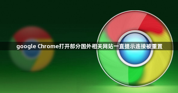 google Chrome打开部分国外相关网站一直提示连接被重置1