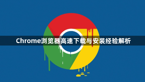 Chrome浏览器高速下载与安装经验解析1