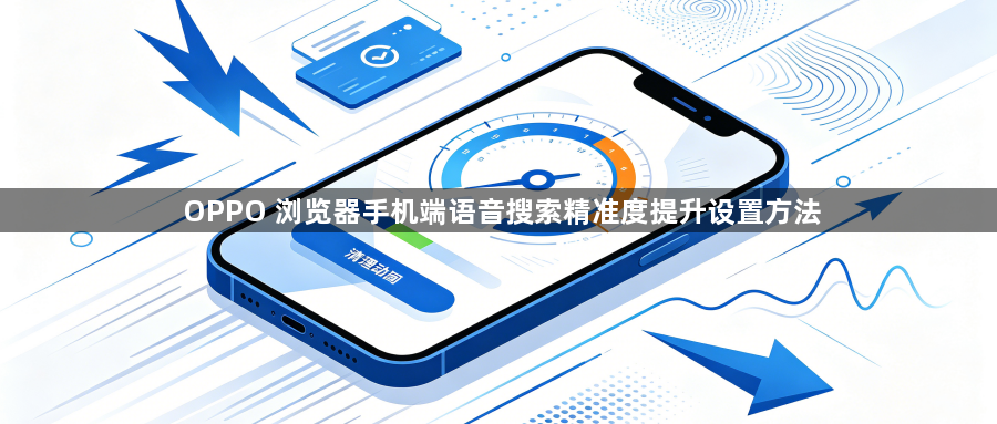 OPPO 浏览器手机端语音搜索精准度提升设置方法1