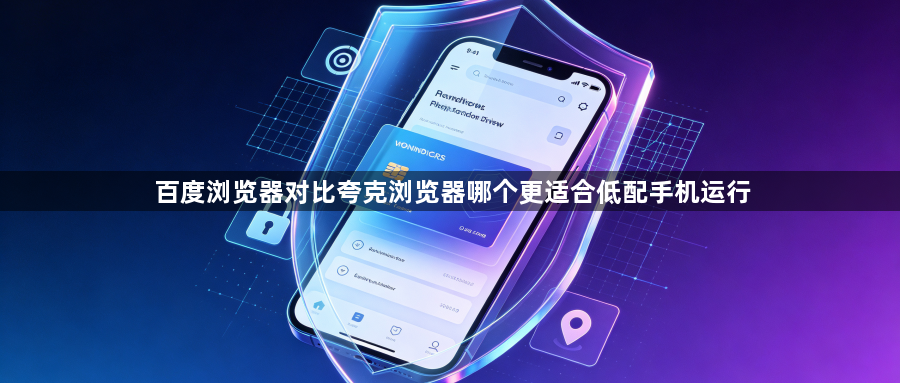 百度浏览器对比夸克浏览器哪个更适合低配手机运行1