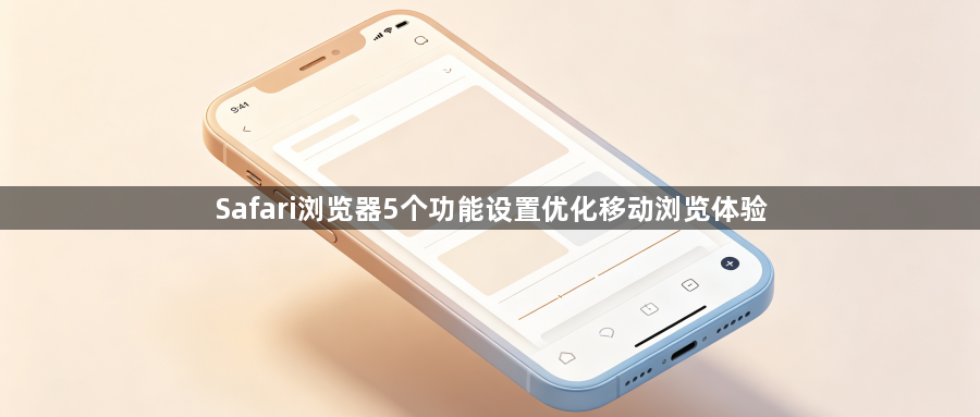 Safari浏览器5个功能设置优化移动浏览体验1