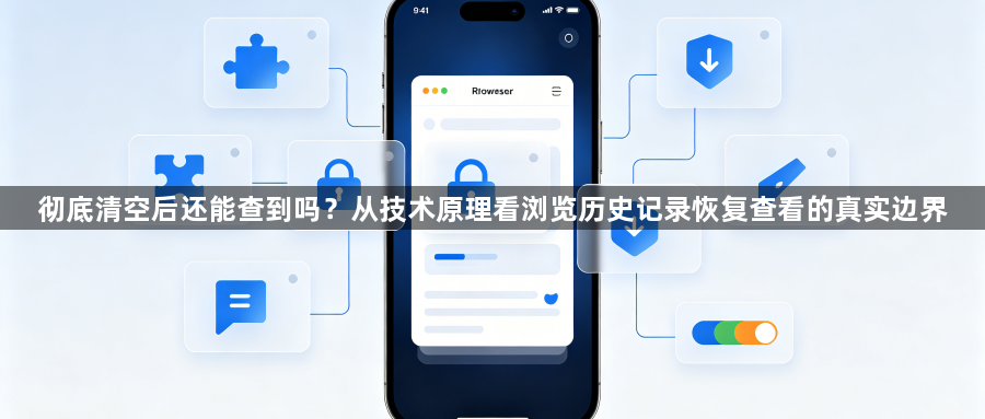 彻底清空后还能查到吗？从技术原理看浏览历史记录恢复查看的真实边界1
